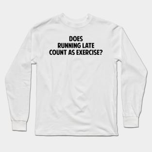 Does Running Late Count As Exercise? Long Sleeve T-Shirt